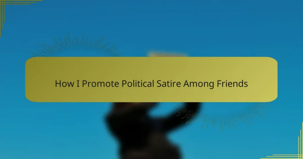 How I Promote Political Satire Among Friends