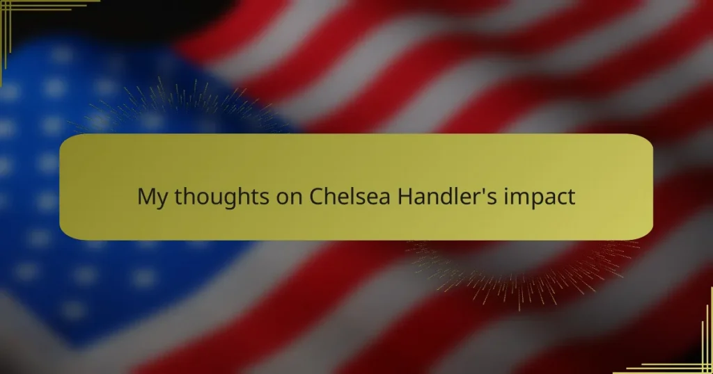My thoughts on Chelsea Handler’s impact