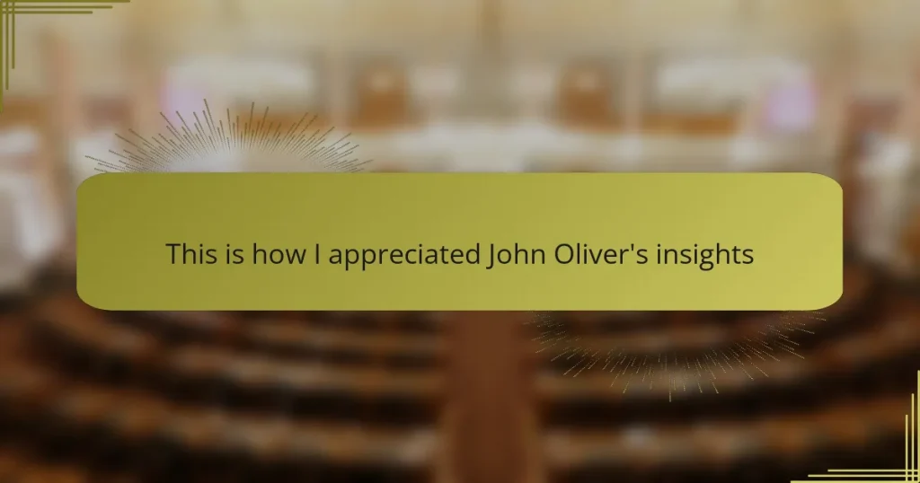 This is how I appreciated John Oliver’s insights