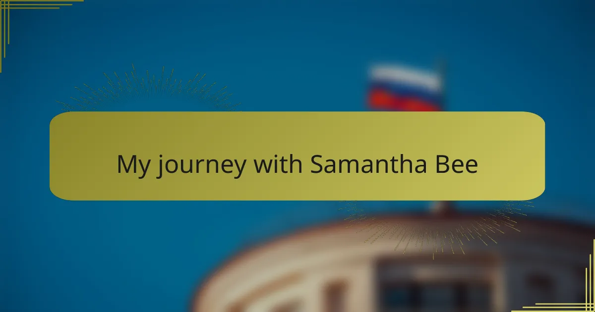 My journey with Samantha Bee